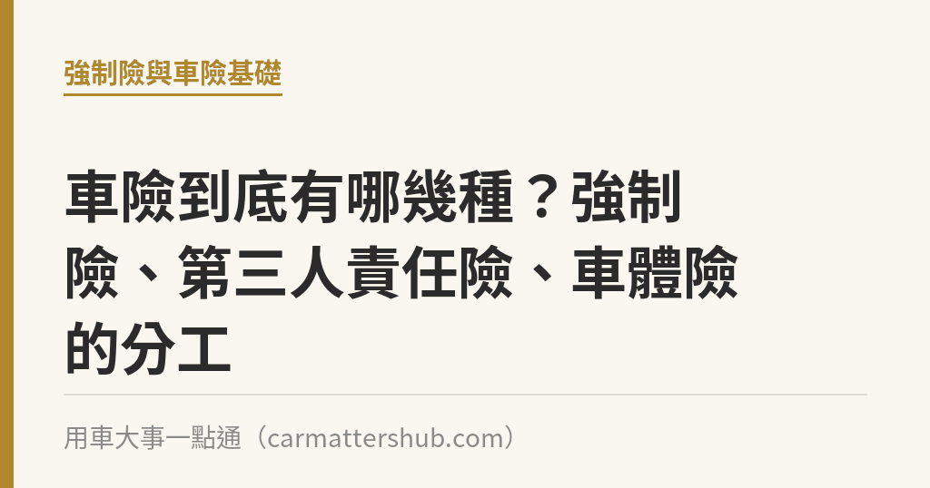 車險到底有哪幾種？強制險、第三人責任險、車體險的分工｜用車大事一點通