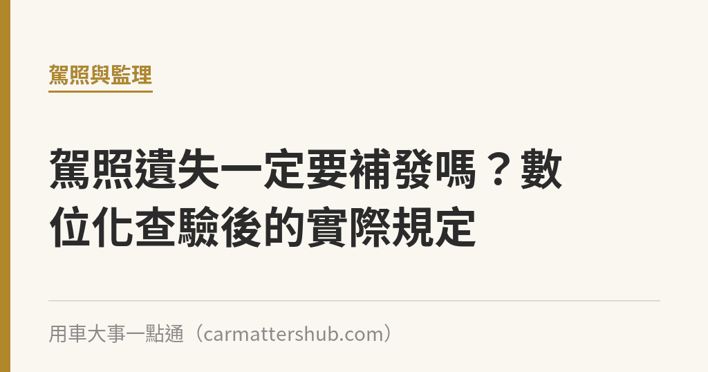 駕照遺失一定要補發嗎？數位化查驗後的實際規定｜用車大事一點通