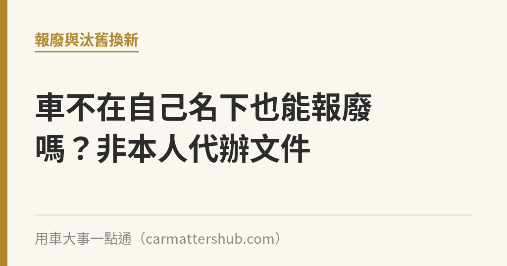 車不在自己名下也能報廢嗎？非本人代辦文件｜用車大事一點通