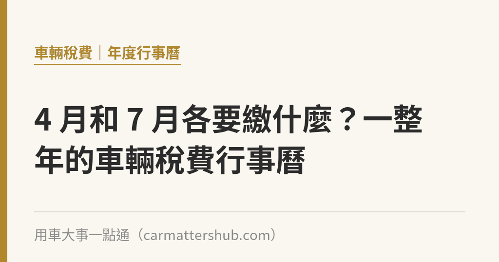 4 月和 7 月各要繳什麼？一整年的車輛稅費行事曆｜用車大事一點通