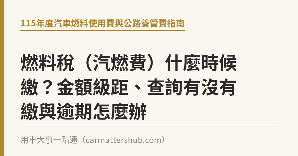 燃料稅（汽燃費）什麼時候繳？金額級距、查詢有沒有繳與逾期怎麼辦｜用車大事一點通