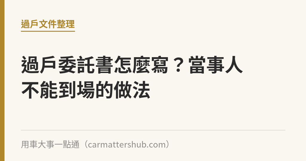 過戶委託書怎麼寫？當事人不能到場的做法｜用車大事一點通